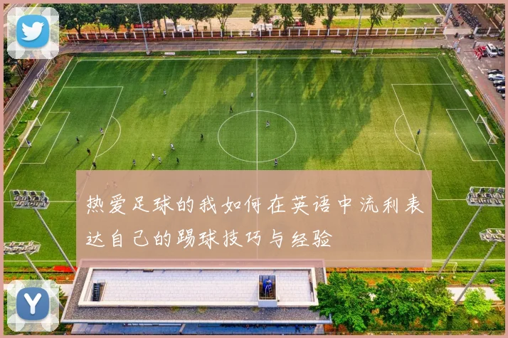 热爱足球的我如何在英语中流利表达自己的踢球技巧与经验